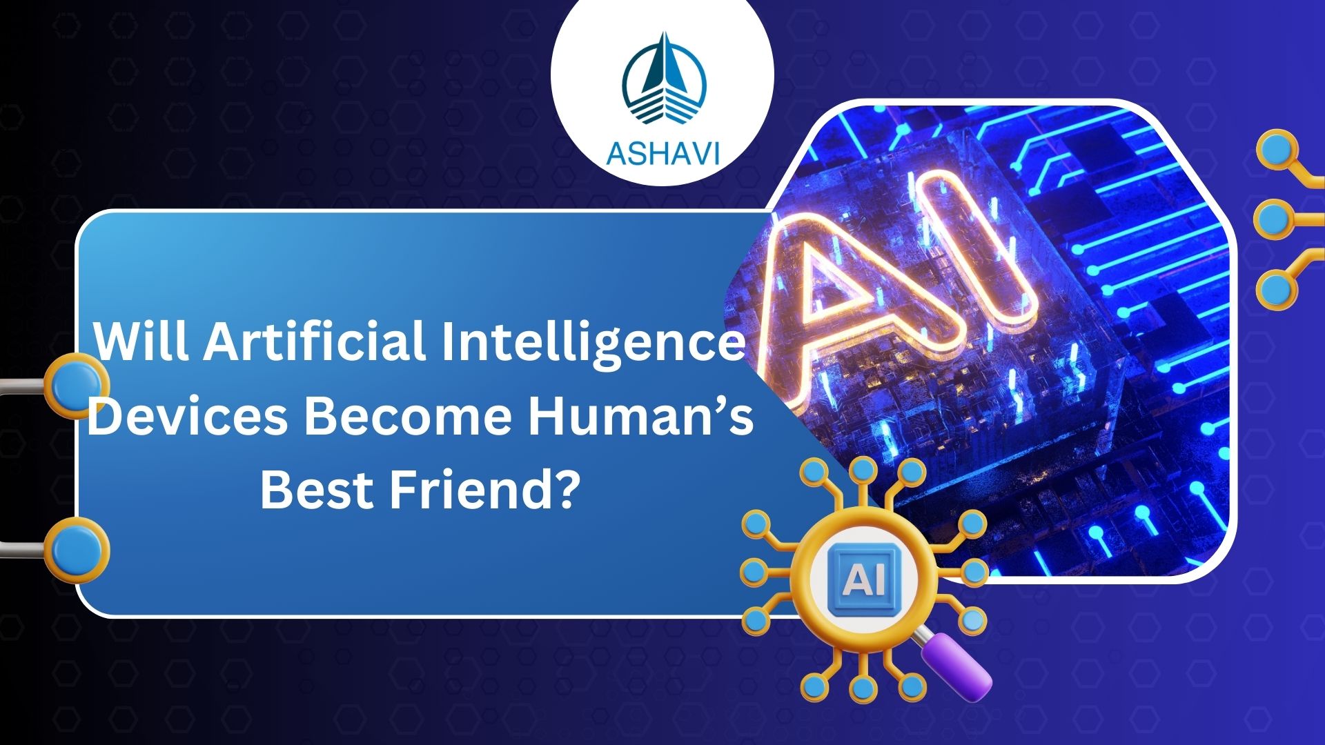Will Artificial Intelligence Devices Become Human’s Best Friend?